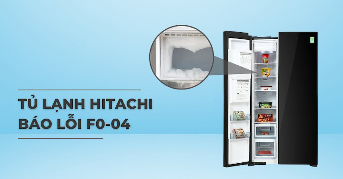 Cách xử lý tủ lạnh Hitachi báo lỗi F0 04 đơn giản